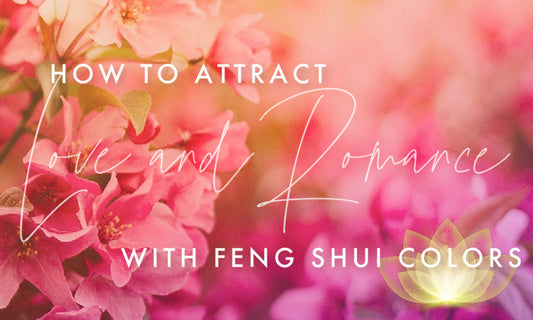 How to Attract Love and Romance with Feng Shui Colors