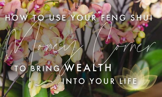 Using your Feng Shui Money Corner to bring Wealth into Your Life